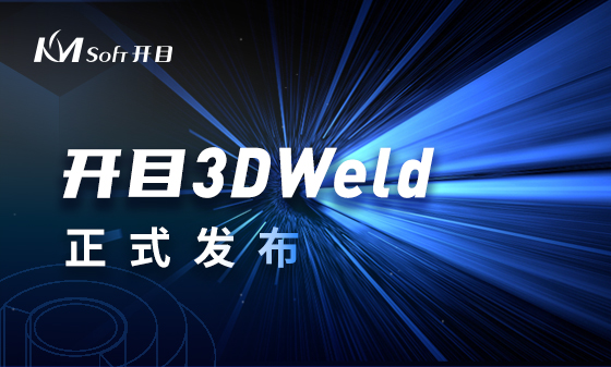 開目3DCAPP再創先河 | 全球首款三維焊接工藝設計系統KM 3DWeld正式發布！