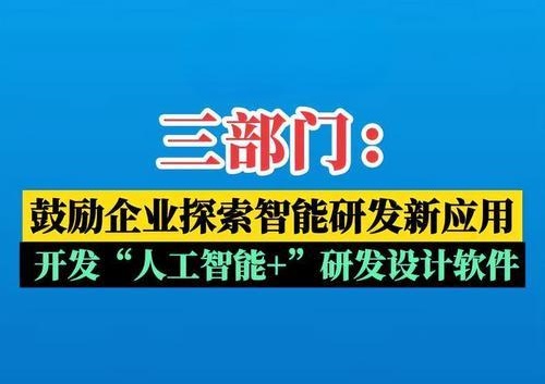 三部門：鼓勵企業(yè)探索智能研發(fā)新應用 開發(fā)“人工智能+”研發(fā)設計軟件